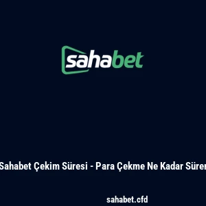 Sahabet Çekim Süresi - Para Çekme Ne Kadar Sürer