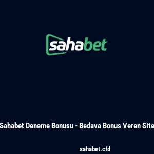 Sahabet Deneme Bonusu - Bedava Bonus Veren Site