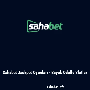 Sahabet Jackpot Oyunları - Büyük Ödüllü Slotlar