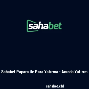 Sahabet Papara ile Para Yatırma - Anında Yatırım