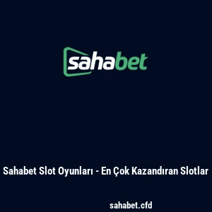 Sahabet Slot Oyunları - En Çok Kazandıran Slotlar