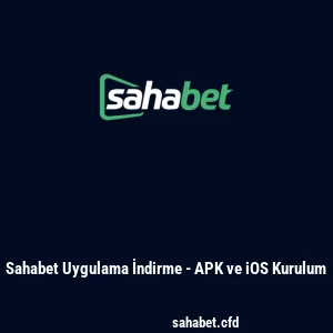 Sahabet Uygulama İndirme - APK ve iOS Kurulum