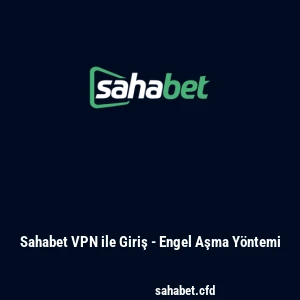 Sahabet VPN ile Giriş - Engel Aşma Yöntemi